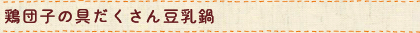 鶏団子の具だくさん豆乳鍋