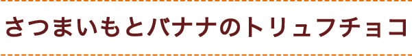 さつまいもとバナナのトリュフチョコ