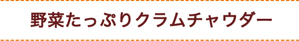 野菜たっぷりクラムチャウダー