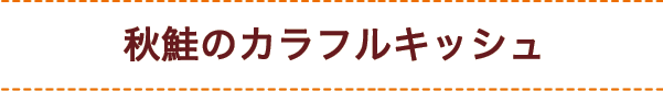 秋鮭のカラフルキッシュ